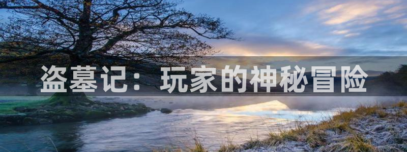 三牛娱乐挂机：盗墓记：玩家的神秘冒险