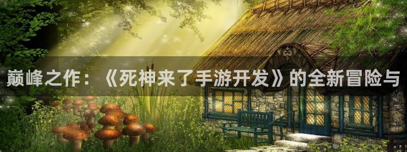 三牛娱乐是网络诈骗平台吗安全吗：巅峰之作：《死神来了手游开发
