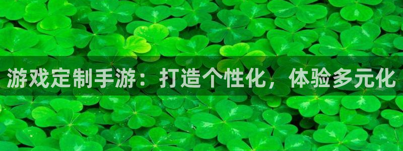 三牛娱乐登录：游戏定制手游：打造个性化，体验多元化